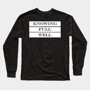 knowing full well Long Sleeve T-Shirt